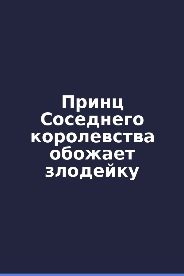 Принц Соседнего королевства обожает злодейку