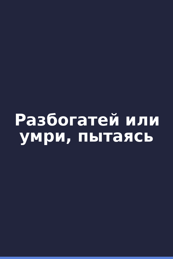 Разбогатей или умри, пытаясь