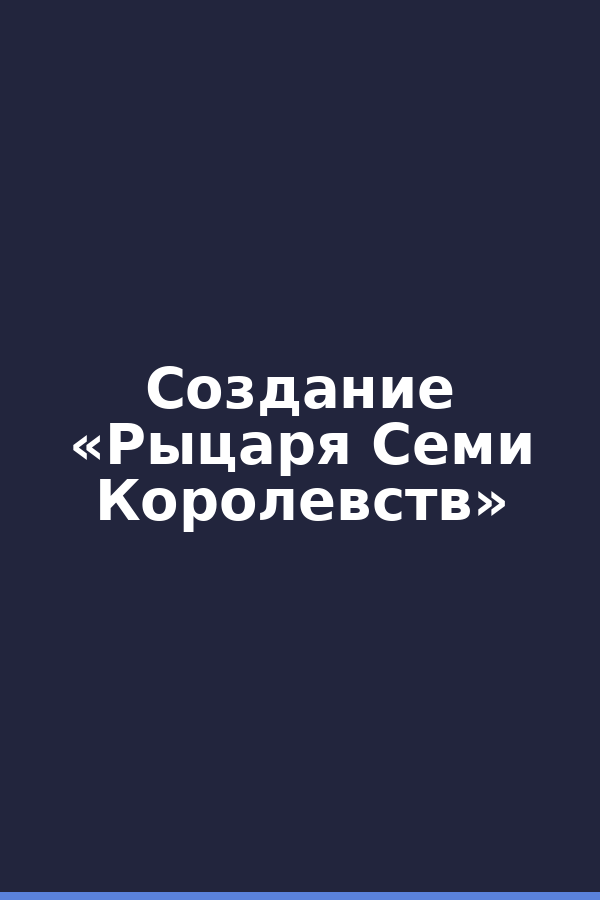 Создание «Рыцаря Семи Королевств»