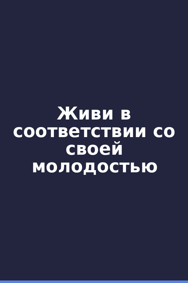 Живи в соответствии со своей молодостью