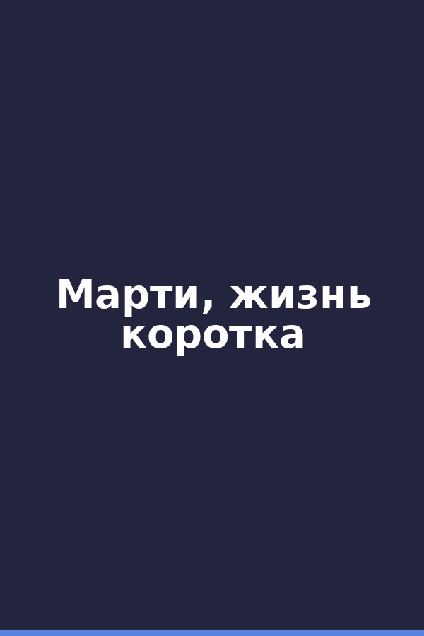 Марти, жизнь коротка
