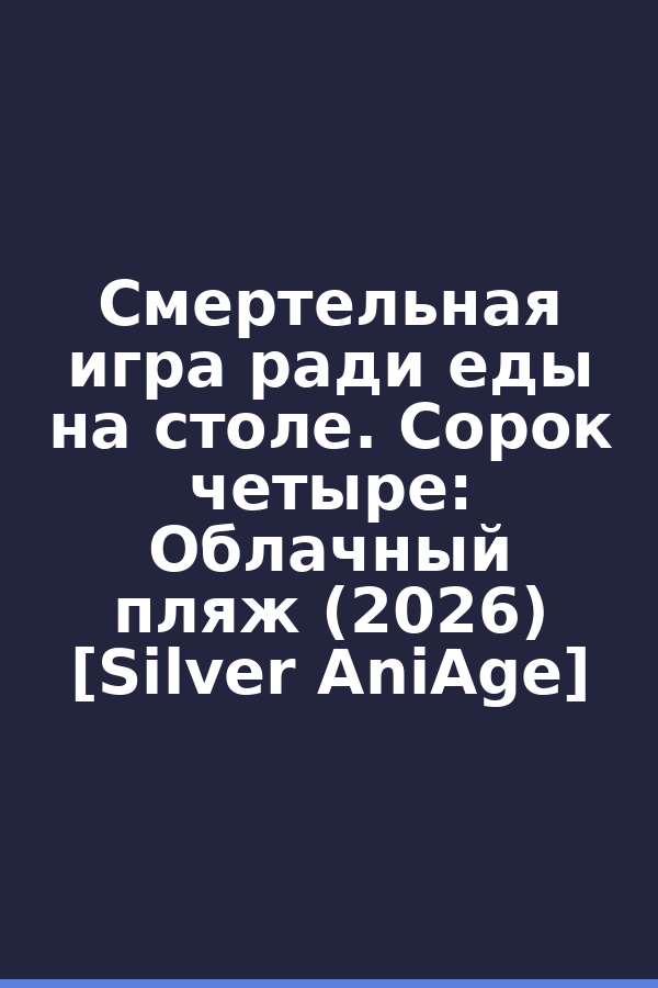 Смертельная игра ради еды на столе. Сорок четыре: Облачный пляж (2026) [Silver AniAge]