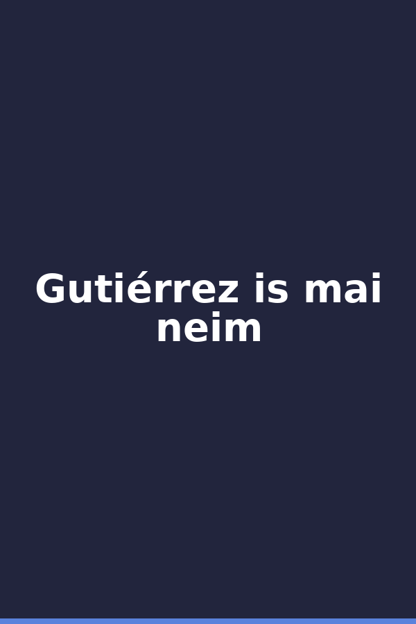 Gutiérrez is mai neim