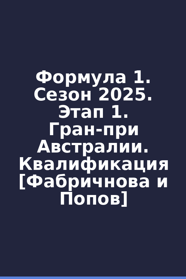 Формула 1. Сезон 2025. Этап 1. Гран-при Австралии. Квалификация [Фабричнова и Попов]