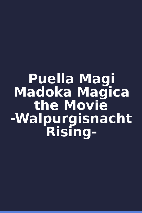 Puella Magi Madoka Magica the Movie -Walpurgisnacht Rising-