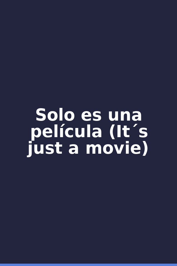 Solo es una película (It´s just a movie)