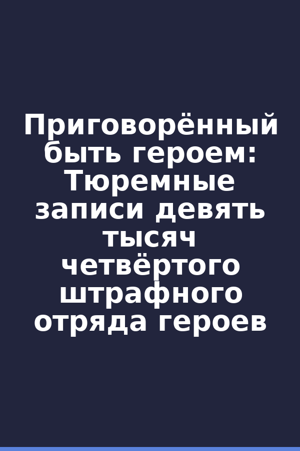 Приговорённый быть героем: Тюремные записи девять тысяч четвёртого штрафного отряда героев