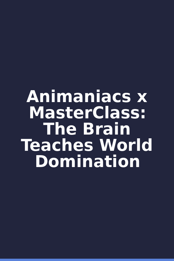 Animaniacs x MasterClass: The Brain Teaches World Domination